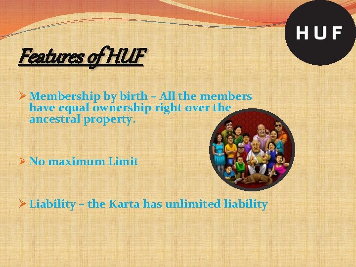 Features of HUF Ø Membership by birth – All the members have equal ownership