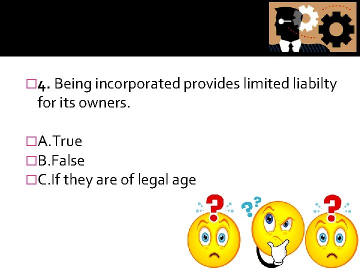 � 4. Being incorporated provides limited liabilty for its owners. �A. True �B. False