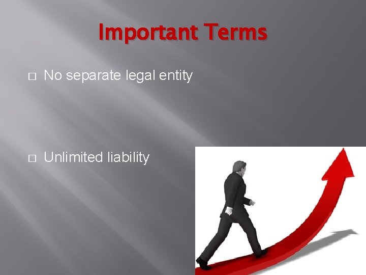 Important Terms � No separate legal entity � Unlimited liability 