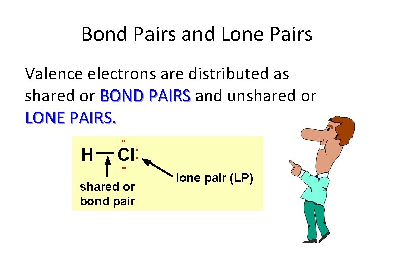 Bond Pairs and Lone Pairs Valence electrons are distributed as shared or BOND PAIRS