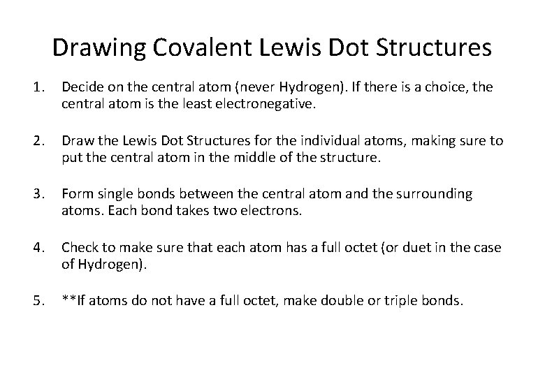 Drawing Covalent Lewis Dot Structures 1. Decide on the central atom (never Hydrogen). If