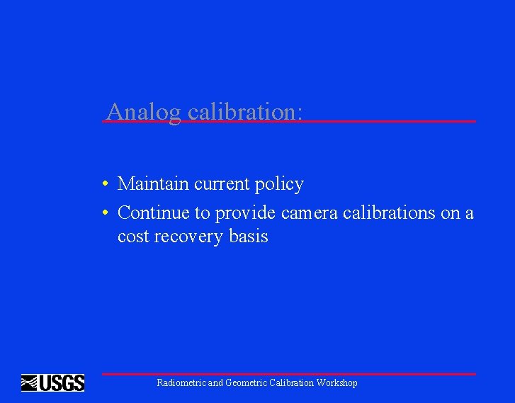 Analog calibration: • Maintain current policy • Continue to provide camera calibrations on a