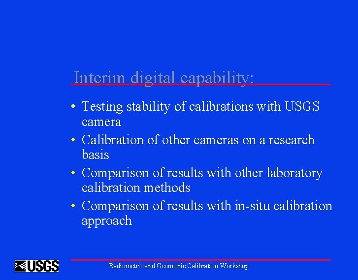 Interim digital capability: • Testing stability of calibrations with USGS camera • Calibration of
