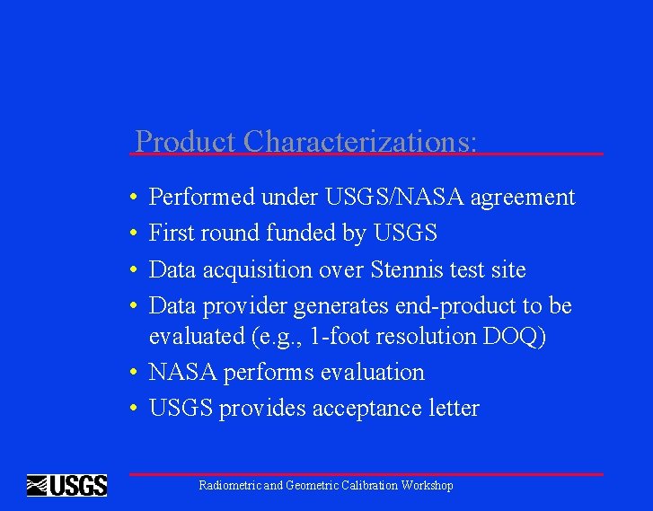 Product Characterizations: • • Performed under USGS/NASA agreement First round funded by USGS Data