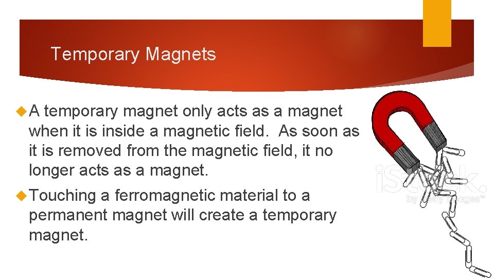 Temporary Magnets A temporary magnet only acts as a magnet when it is inside