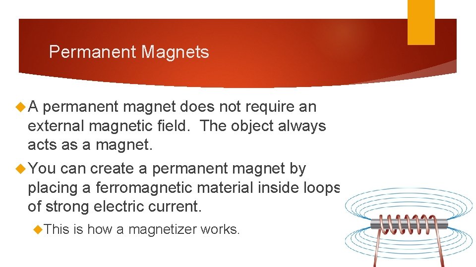 Permanent Magnets A permanent magnet does not require an external magnetic field. The object