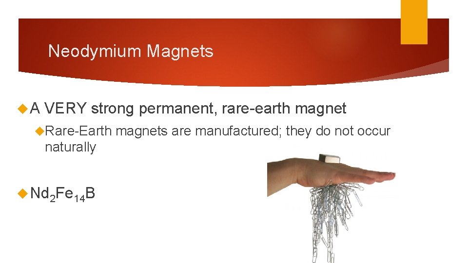 Neodymium Magnets A VERY strong permanent, rare-earth magnet Rare-Earth naturally Nd 2 Fe 14