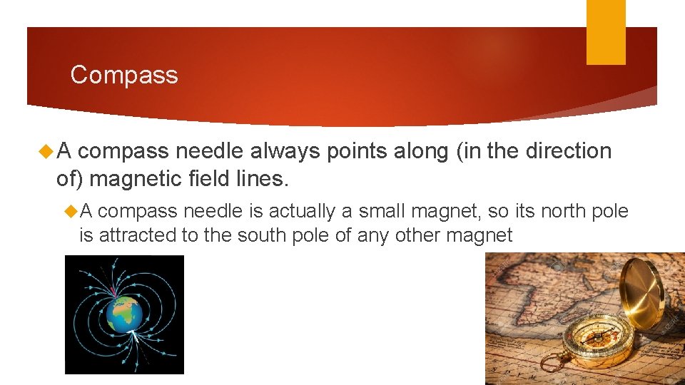 Compass A compass needle always points along (in the direction of) magnetic field lines.