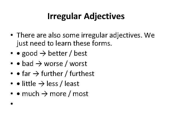 Irregular Adjectives • There also some irregular adjectives. We just need to learn these