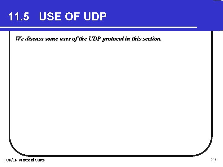 11. 5 USE OF UDP We discuss some uses of the UDP protocol in