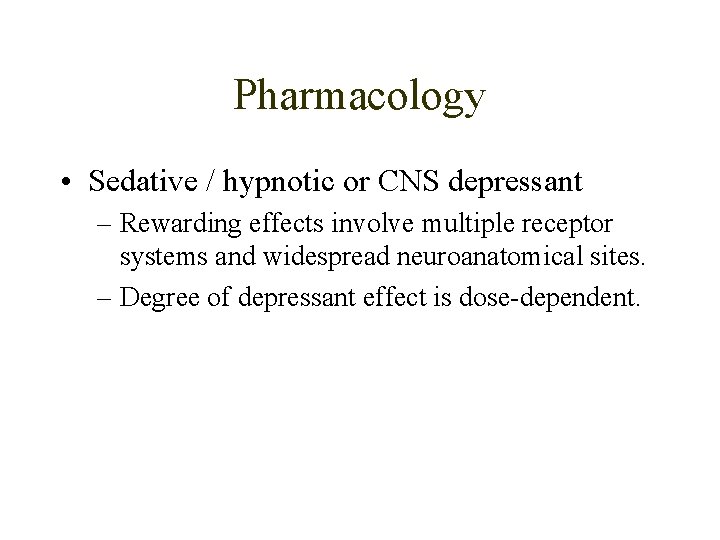 Pharmacology • Sedative / hypnotic or CNS depressant – Rewarding effects involve multiple receptor