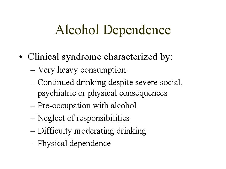 Alcohol Dependence • Clinical syndrome characterized by: – Very heavy consumption – Continued drinking
