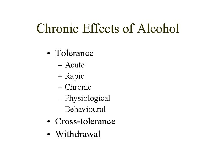Chronic Effects of Alcohol • Tolerance – Acute – Rapid – Chronic – Physiological