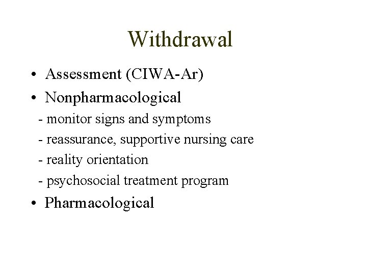Withdrawal • Assessment (CIWA-Ar) • Nonpharmacological - monitor signs and symptoms - reassurance, supportive