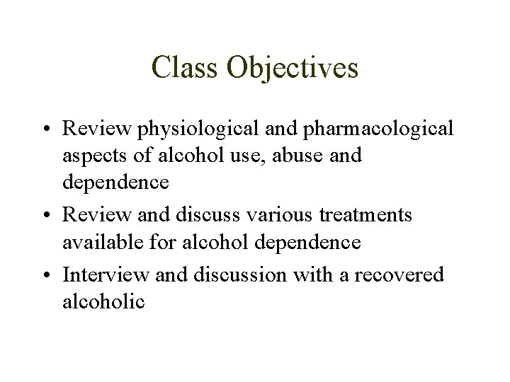 Class Objectives • Review physiological and pharmacological aspects of alcohol use, abuse and dependence