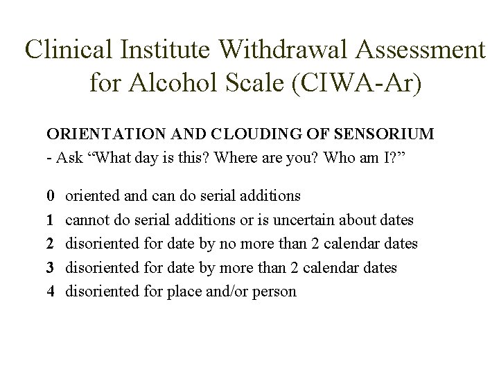 Clinical Institute Withdrawal Assessment for Alcohol Scale (CIWA-Ar) ORIENTATION AND CLOUDING OF SENSORIUM -