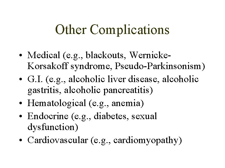 Other Complications • Medical (e. g. , blackouts, Wernicke. Korsakoff syndrome, Pseudo-Parkinsonism) • G.