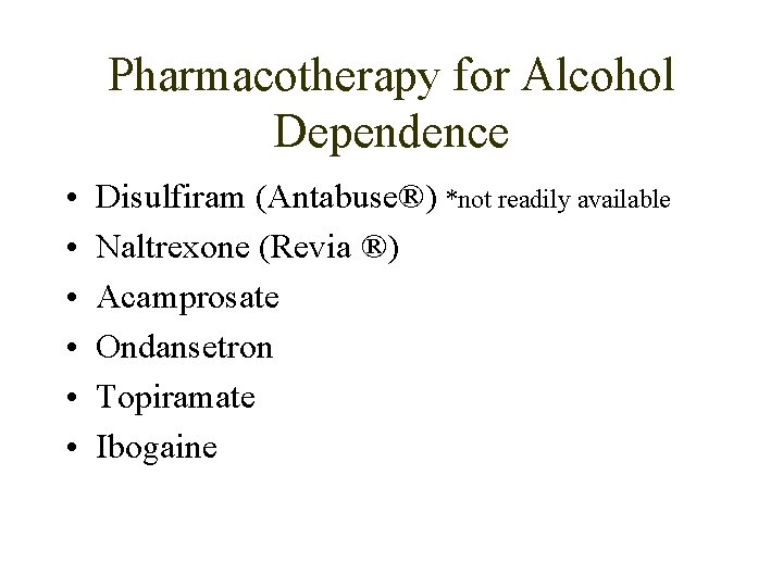 Pharmacotherapy for Alcohol Dependence • • • Disulfiram (Antabuse®) *not readily available Naltrexone (Revia