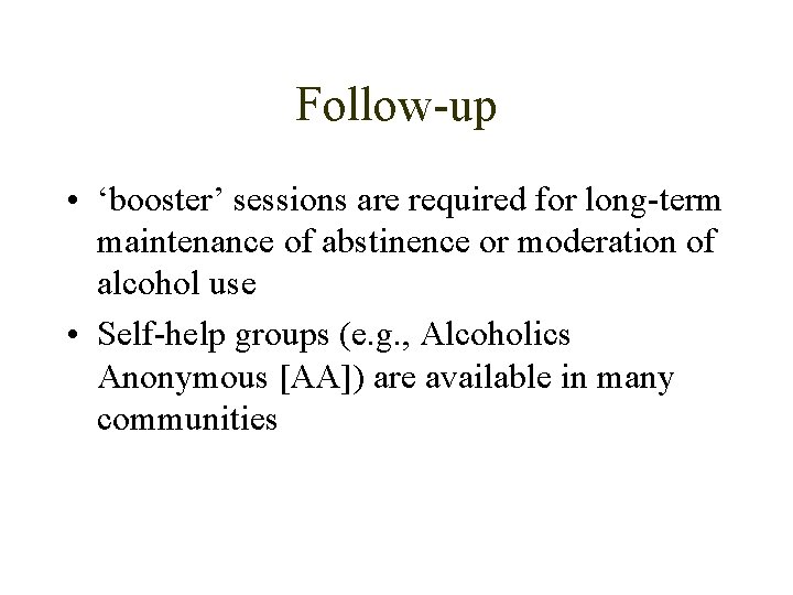 Follow-up • ‘booster’ sessions are required for long-term maintenance of abstinence or moderation of