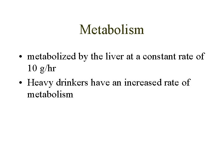 Metabolism • metabolized by the liver at a constant rate of 10 g/hr •