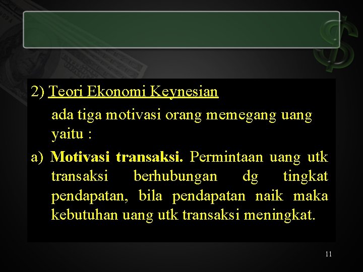 2) Teori Ekonomi Keynesian ada tiga motivasi orang memegang uang yaitu : a) Motivasi