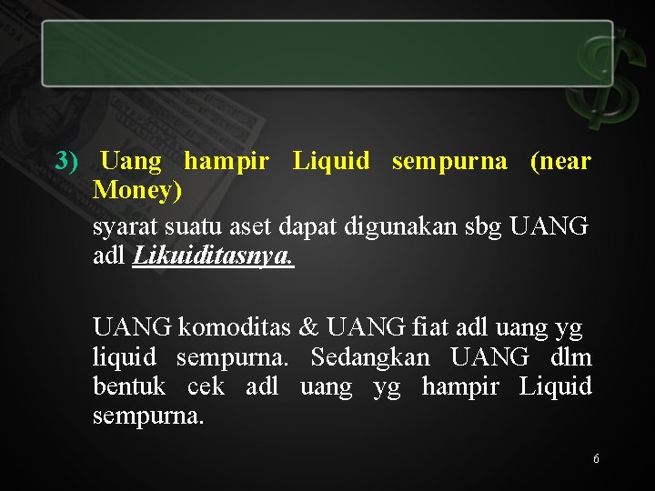 3) Uang hampir Liquid sempurna (near Money) syarat suatu aset dapat digunakan sbg UANG