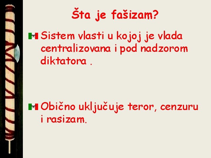 Šta je fašizam? Sistem vlasti u kojoj je vlada centralizovana i pod nadzorom diktatora.