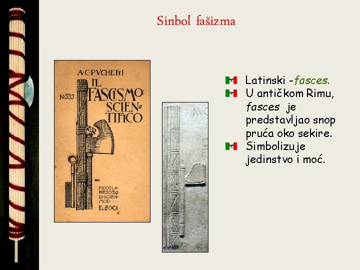 Sinbol fašizma Latinski -fasces. U antičkom Rimu, fasces je predstavljao snop pruća oko sekire.