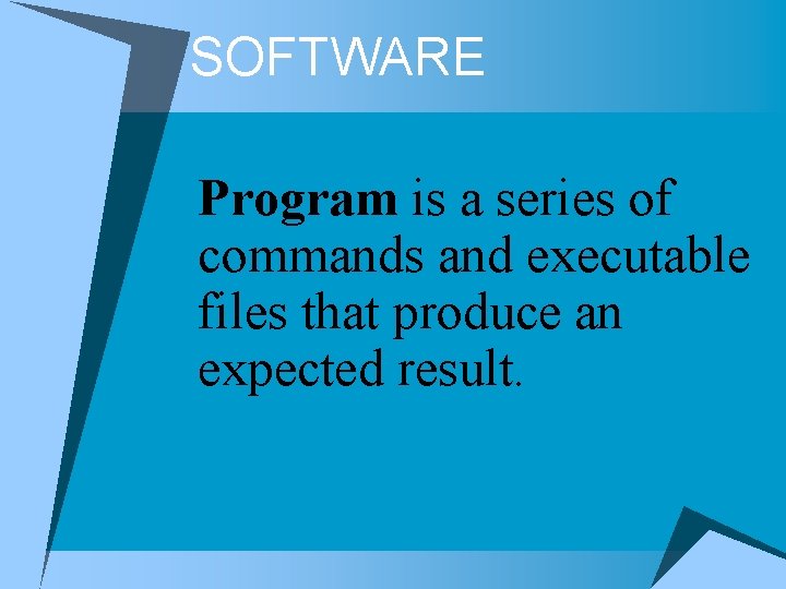 SOFTWARE Program is a series of commands and executable files that produce an expected