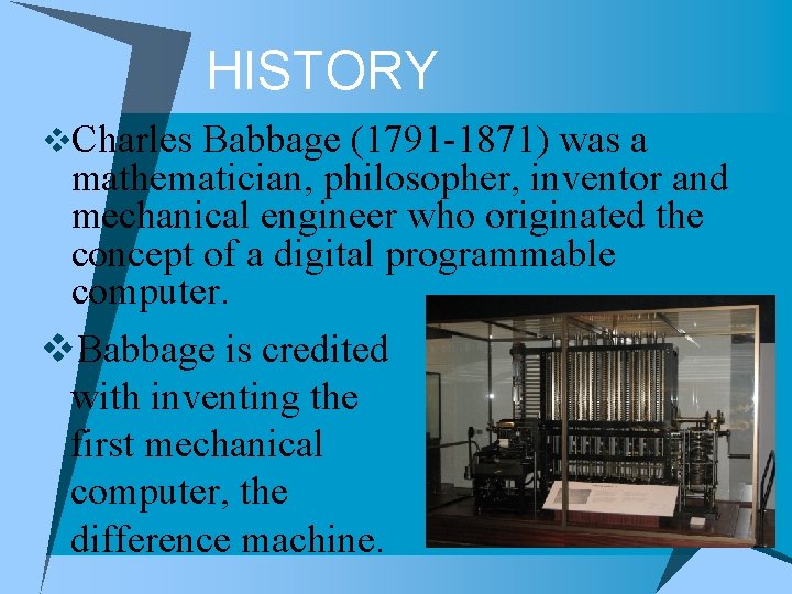 HISTORY v. Charles Babbage (1791 -1871) was a mathematician, philosopher, inventor and mechanical engineer