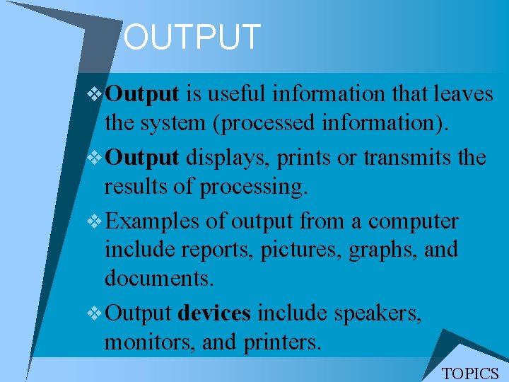 OUTPUT v. Output is useful information that leaves the system (processed information). v. Output