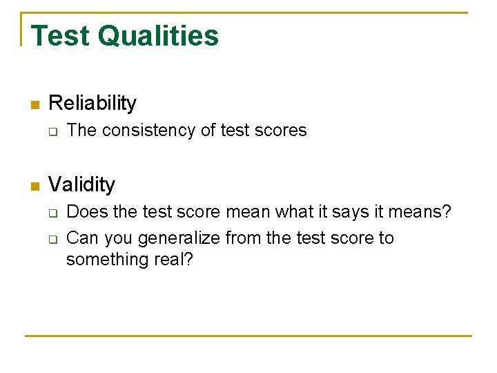 Test Qualities n Reliability q n The consistency of test scores Validity q q