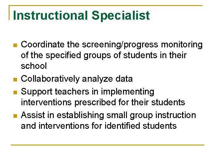 Instructional Specialist n n Coordinate the screening/progress monitoring of the specified groups of students