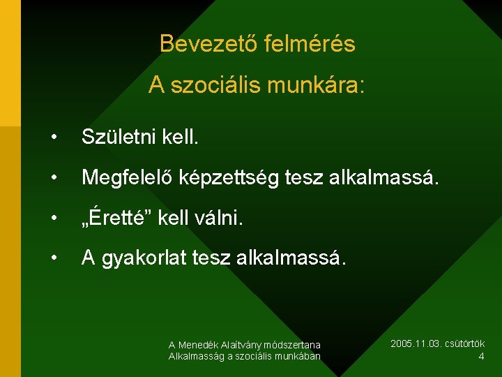 Bevezető felmérés A szociális munkára: • Születni kell. • Megfelelő képzettség tesz alkalmassá. •
