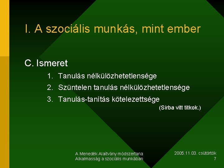 I. A szociális munkás, mint ember C. Ismeret 1. Tanulás nélkülözhetetlensége 2. Szüntelen tanulás