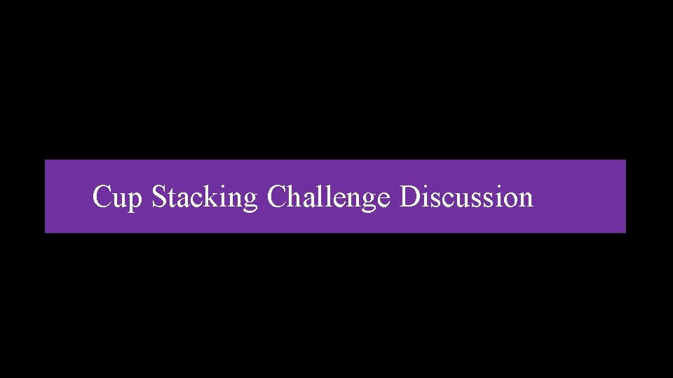 Cup Stacking Challenge Discussion 