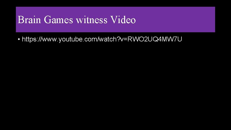 Brain Games witness Video • https: //www. youtube. com/watch? v=RWO 2 UQ 4 MW