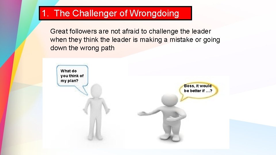 1. The Challenger of Wrongdoing Great followers are not afraid to challenge the leader