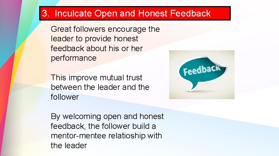 3. Inculcate Open and Honest Feedback Great followers encourage the leader to provide honest