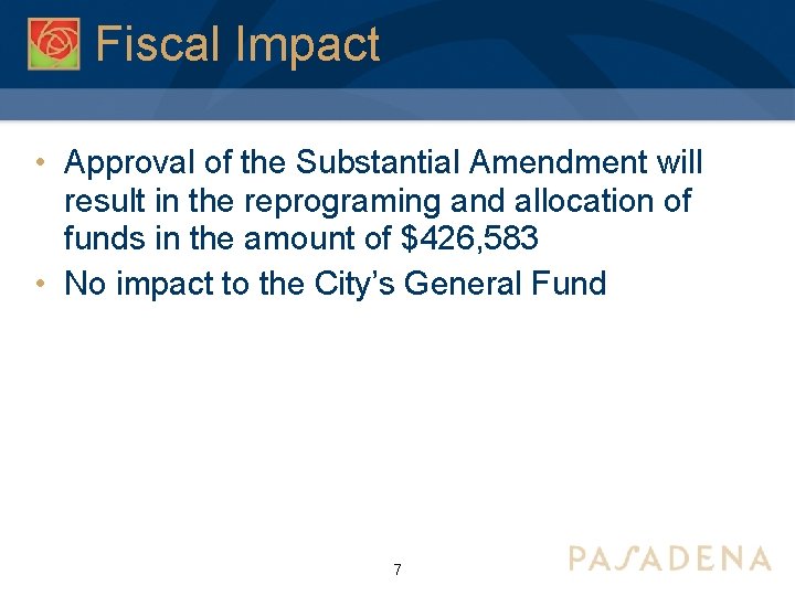 Fiscal Impact • Approval of the Substantial Amendment will result in the reprograming and