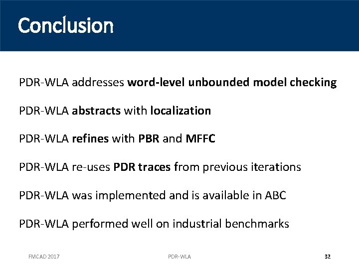Conclusion PDR-WLA addresses word-level unbounded model checking PDR-WLA abstracts with localization PDR-WLA refines with