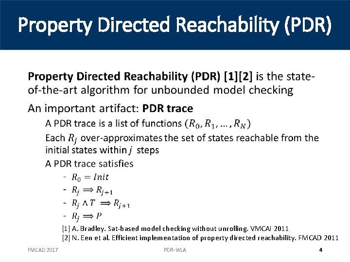 Property Directed Reachability (PDR) • [1] A. Bradley. Sat-based model checking without unrolling. VMCAI