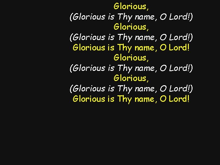 Glorious, (Glorious is Thy name, O Lord!) Glorious is Thy name, O Lord! 