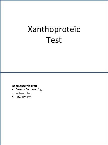 Xanthoproteic Test: • Detects Benzene rings • Yellow color • Phe, Try, Tyr 