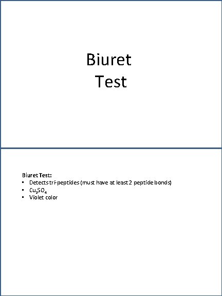 Biuret Test: • Detects tri-peptides (must have at least 2 peptide bonds) • Cu
