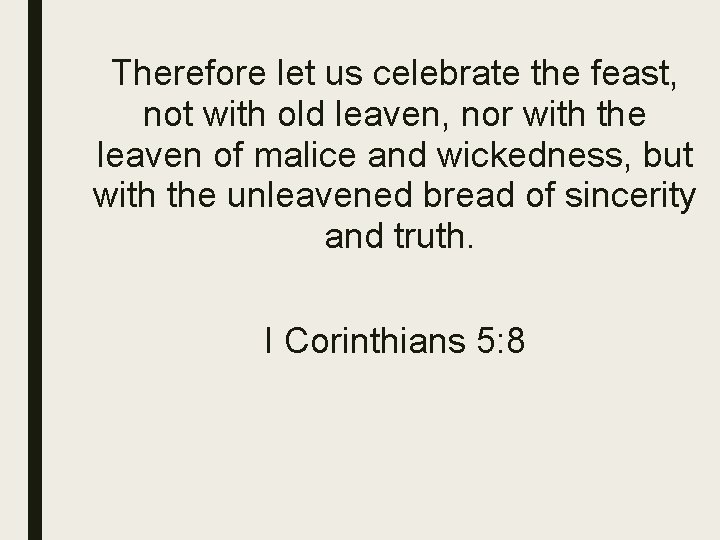 Therefore let us celebrate the feast, not with old leaven, nor with the leaven