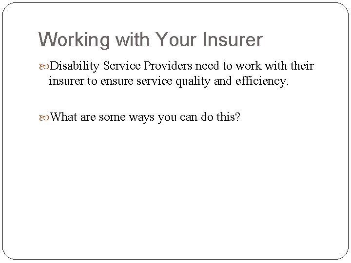 Working with Your Insurer Disability Service Providers need to work with their insurer to