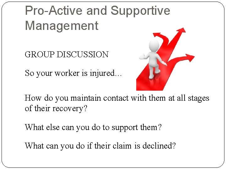 Pro-Active and Supportive Management GROUP DISCUSSION So your worker is injured… How do you