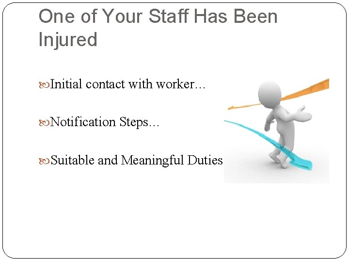 One of Your Staff Has Been Injured Initial contact with worker… Notification Steps… Suitable