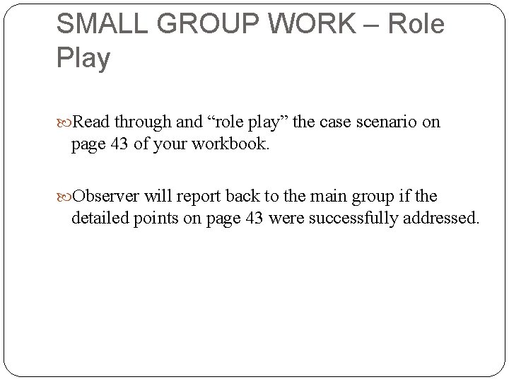SMALL GROUP WORK – Role Play Read through and “role play” the case scenario